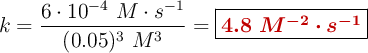 k = \frac{6\cdot 10^{-4}\ M\cdot s^{-1}}{(0.05)^3\ M^3} = \fbox{\color[RGB]{192,0,0}{\bm{4.8\ M^{-2}\cdot s^{-1}}}}