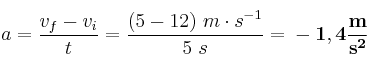 a = \frac{v_f - v_i}{t} = \frac{(5 - 12)\ m\cdot s^{-1}}{5\ s} = \bf -1,4\frac{m}{s^2}