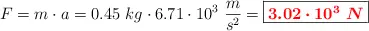 F = m\cdot a = 0.45\ kg\cdot 6.71\cdot 10^3\ \frac{m}{s^2} = \fbox{\color{red}{\bm{3.02\cdot 10^3\ N}}}