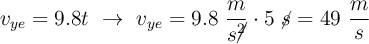 v_{ye} = 9.8t\ \to\ v_{ye} = 9.8\ \frac{m}{s\cancel{^2}}\cdot 5\ \cancel{s} = 49\ \frac{m}{s}