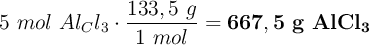 5\ mol\ Al_Cl_3\cdot \frac{133,5\ g}{1\ mol} = \bf 667,5\ g\ AlCl_3