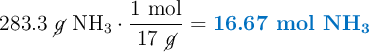 283.3\ \cancel{g}\ \ce{NH3}\cdot \frac{1\ \text{mol}}{17\ \cancel{g}} = \color[RGB]{0,112,192}{\textbf{16.67 mol \ce{NH3}}}