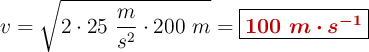 v = \sqrt{2\cdot 25\ \frac{m}{s^2}\cdot 200\ m} = \fbox{\color[RGB]{192,0,0}{\bm{100\ m\cdot s^{-1}}}}