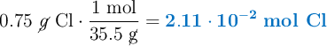 0.75\ \ce{\cancel{g}\ Cl}\cdot \frac{1\ \text{mol}}{35.5\ \cancel{\text{g}}}= \color[RGB]{0,112,192}{\bf 2.11\cdot 10^{-2}\ \textbf{\ce{mol\ Cl}}}