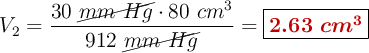 V_2 = \frac{30\ \cancel{mm\ Hg}\cdot 80\ cm^3}{912\ \cancel{mm\ Hg}} = \fbox{\color[RGB]{192,0,0}{\bm{2.63\ cm^3}}}