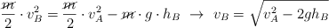 \frac{\cancel{m}}{2}\cdot v_B^2 = \frac{\cancel{m}}{2}\cdot v_A^2 - \cancel{m}\cdot g\cdot h_B\ \to\ v_B = \sqrt{v_A^2 - 2gh_B}