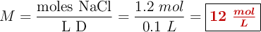 M = \frac{\text{moles\ NaCl}}{\text{L\ D}} = \frac{1.2\ mol}{0.1\ L} = \fbox{\color[RGB]{192,0,0}{\bm{12\ \frac{mol}{L}}}}