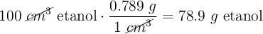 100 \ \cancel{cm^3}\ \text{etanol}\cdot \frac{0.789\ g}{1\ \cancel{cm^3}} = 78.9\ g\ \text{etanol}