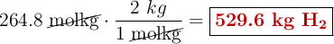 264.8\ \cancel{\text{molkg}}\cdot \frac{2\ kg}{1\ \cancel{\text{molkg}}} = \fbox{\color[RGB]{192,0,0}{\textbf{529.6\ kg\ \ce{H2}}}}