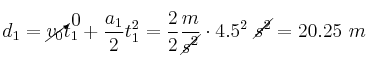 d_1 = \cancelto{0}{v_0}t_1 + \frac{a_1}{2}t_1^2 = \frac{2}{2}\frac{m}{\cancel{s^2}}\cdot 4.5^2\ \cancel{s^2} = 20.25\ m