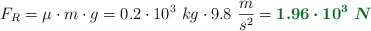 F_R = \mu\cdot m\cdot g = 0.2\cdot 10^3\ kg\cdot 9.8\ \frac{m}{s^2} = \color[RGB]{2,112,20}{\bm{1.96\cdot 10^3\ N}}