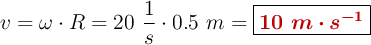 v = \omega\cdot R = 20\ \frac{1}{s}\cdot 0.5\ m = \fbox{\color[RGB]{192,0,0}{\bm{10\ m\cdot s^{-1}}}}