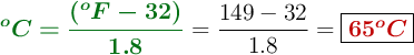 {\color[RGB]{2,112,20}{\bm{^oC = \frac{(^oF - 32)}{1.8}}}} = \frac{149 - 32}{1.8} = \fbox{\color[RGB]{192,0,0}{\bm{65^oC}}}
