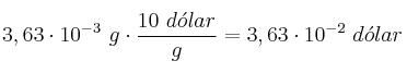 3,63\cdot 10^{-3}\ g\cdot \frac{10\ d\acute{o}lar}{g} = 3,63\cdot 10^{-2}\ d\acute{o}lar