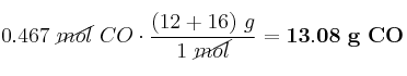 0.467\ \cancel{mol}\ CO\cdot \frac{(12 + 16)\ g}{1\ \cancel{mol}} = \bf 13.08\ g\ CO
