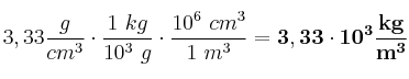 3,33\frac{g}{cm^3}\cdot \frac{1\ kg}{10^3\ g}\cdot \frac{10^6\ cm^3}{1\ m^3} = \bf 3,33\cdot 10^3\frac{kg}{m^3}