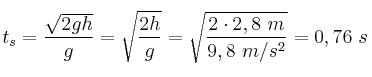 t_s = \frac{\sqrt{2gh}}{g} = \sqrt{\frac{2h}{g}} = \sqrt{\frac{2\cdot 2,8\ m}{9,8\ m/s^2}} = 0,76\ s