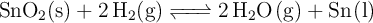 \ce{SnO2(s) + 2H2(g) <=> 2H2O(g) + Sn(l)}