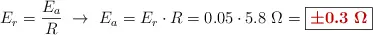 E_r = \frac{E_a}{R}\ \to\ E_a = E_r\cdot R = 0.05\cdot 5.8\ \Omega = \fbox{\color[RGB]{192,0,0}{\bm{\pm 0.3\ \Omega}}}