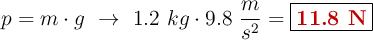 p = m\cdot g\ \to\ 1.2\ kg\cdot 9.8\ \frac{m}{s^2} = \fbox{\color[RGB]{192,0,0}{\bf 11.8\ N}}
