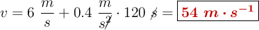 v = 6\ \frac{m}{s} + 0.4\ \frac{m}{s\cancel{^2}}\cdot 120\ \cancel{s} = \fbox{\color[RGB]{192,0,0}{\bm{54\ m\cdot s^{-1}}}}