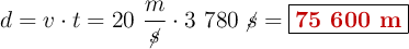 d = v\cdot t = 20\ \frac{m}{\cancel{s}}\cdot 3\ 780\ \cancel{s} = \fbox{\color[RGB]{192,0,0}{\bf 75\ 600\ m}}