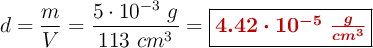 d = \frac{m}{V} = \frac{5\cdot 10^{-3}\ g}{113\ cm^3} = \fbox{\color[RGB]{192,0,0}{\bm{4.42\cdot 10^{-5}\ \frac{g}{cm^3}}}}