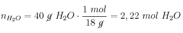 n_{H_2O} = 40\ \cancel{g}\ H_2O\cdot \frac{1\ mol}{18\ \cancel{g}} = 2,22\ mol\ H_2O