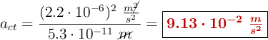 a_{ct} = \frac{(2.2\cdot 10^{-6})^2\ \frac{m\cancel{^2}}{s^2}}{5.3\cdot 10^{-11}\ \cancel{m}} = \fbox{\color[RGB]{192,0,0}{\bm{9.13\cdot 10^{-2}\ \frac{m}{s^2}}}}