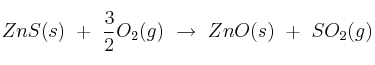 ZnS(s)\ +\ \frac{3}{2} O_2(g)\ \to\ ZnO(s)\ +\ SO_2(g)