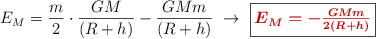 E_M = \frac{m}{2}\cdot \frac{GM}{(R + h)} - \frac{GMm}{(R + h)}\ \to\ \fbox{\color[RGB]{192,0,0}{\bm{E_M = - \frac{GMm}{2(R + h)}}}}