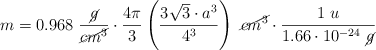 m = 0.968\ \frac{\cancel{g}}{\cancel{cm^3}}\cdot \frac{4\pi}{3}\left(\frac{3\sqrt{3}\cdot a^3}{4^3}\right)\ \cancel{cm^3}\cdot \frac{1\ u}{1.66\cdot 10^{-24}\ \cancel{g}}