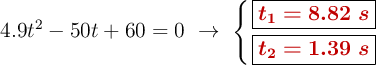 4.9t^2 - 50t + 60 = 0\ \to\ \left \{ {\fbox{\color[RGB]{192,0,0}{\bm{t_1 = 8.82\ s}}}} \atop {\fbox{\color[RGB]{192,0,0}{\bm{t_2 = 1.39\ s}}}}