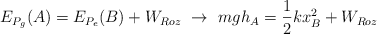 E_{P_g}(A) = E_{P_e}(B) + W_{Roz}\ \to\  mgh_A = \frac{1}{2}kx_B^2 + W_{Roz}