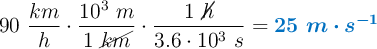 90\ \frac{km}{h}\cdot \frac{10^3\ m}{1\ \cancel{km}}\cdot \frac{1\ \cancel{h}}{3.6\cdot 10^3\ s}​= \color[RGB]{0,112,192}{\bm{25\ m\cdot s^{-1}}}