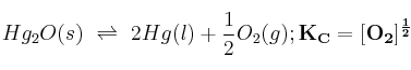Hg_2O(s)\ \rightleftharpoons\ 2Hg(l) + \frac{1}{2}O_2(g)  ;  \bf K_C = [O_2]^{\frac{1}{2}}