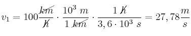 v_1 = 100\frac{\cancel{km}}{\cancel{h}}\cdot \frac{10^3\ m}{1\ \cancel{km}}\cdot \frac{1\ \cancel{h}}{3,6\cdot 10^3\ s} = 27,78\frac{m}{s}