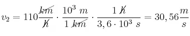 v_2 = 110\frac{\cancel{km}}{\cancel{h}}\cdot \frac{10^3\ m}{1\ \cancel{km}}\cdot \frac{1\ \cancel{h}}{3,6\cdot 10^3\ s} = 30,56\frac{m}{s}