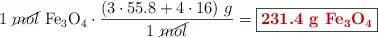 1\ \cancel{mol}\ \ce{Fe3O4}\cdot \frac{(3\cdot 55.8 + 4\cdot 16)\ g}{1\ \cancel{mol}} = \fbox{\color[RGB]{192,0,0}{\bf 231.4\ g\ \ce{Fe3O4}}}