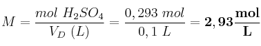 M = \frac{mol\ H_2SO_4}{V_D\ (L)} = \frac{0,293\ mol}{0,1\ L} = \bf 2,93\frac{mol}{L}