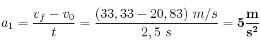 a_1 = \frac{v_f - v_0}{t} = \frac{(33,33 - 20,83)\ m/s}{2,5\ s} = \bf 5\frac{m}{s^2}