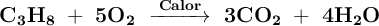 \bf C_3H_8\ +\ 5O_2\ \stackrel{Calor}{\overrightarrow{\:\:\:\:\:\:\:\:\:\:\:\:\:}}\ 3CO_2\ +\ 4H_2O