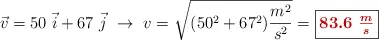 \vec v = 50\ \vec i + 67\ \vec j\ \to\ v = \sqrt{(50^2 + 67^2)\frac{m^2}{s^2}} = \fbox{\color[RGB]{192,0,0}{\bm{83.6\ \frac{m}{s}}}}