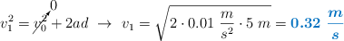 v_1^2 = \cancelto{0}{v_0^2} + 2ad\ \to\ v_1 = \sqrt{2\cdot 0.01\ \frac{m}{s^2}\cdot 5\ m} = \color[RGB]{0,112,192}{\bm{0.32\ \frac{m}{s}}}