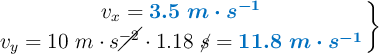 \left v_x = {\color[RGB]{0,112,192}{\bm{3.5\ m\cdot s^{-1}}}} \atop v_y = 10\ m\cdot s\cancel{^{-2}}\cdot 1.18\ \cancel{s} = {\color[RGB]{0,112,192}{\bm{11.8\ m\cdot s^{-1}}}} \right \}