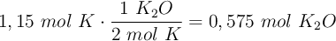 1,15\ mol\ K\cdot \frac{1\mol\ K_2O}{2\ mol\ K} = 0,575\ mol\ K_2O