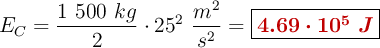 E_C = \frac{1\ 500\ kg}{2}\cdot 25^2\ \frac{m^2}{s^2} = \fbox{\color[RGB]{192,0,0}{\bm{4.69\cdot 10^5\ J}}}