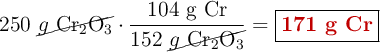 250\ \cancel{g\ \ce{Cr2O3}}\cdot \frac{104\ \text{g Cr}}{152\ \cancel{g\ \ce{Cr2O3}}} = \fbox{\color[RGB]{192,0,0}{\bf 171\ g\ Cr}}