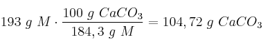 193\ g\ M\cdot \frac{100\ g\ CaCO_3}{184,3\ g\ M} = 104,72\ g\ CaCO_3