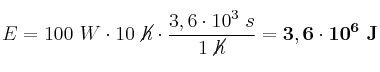 E = 100\ W\cdot 10\ \cancel{h}\cdot \frac{3,6\cdot 10^3\ s}{1\ \cancel{h}} = \bf 3,6\cdot 10^6\ J